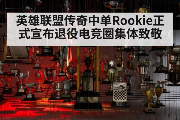 英雄联盟传奇中单Rookie正式宣布退役电竞圈集体致敬